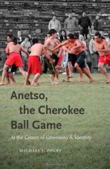 Anetso, the Cherokee Ball Game: At the Center of Ceremony and Identity (First Peoples: New Directions in Indigenous Studies)  