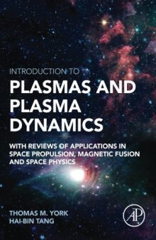 Introduction to Plasmas and Plasma Dynamics. With Reviews of Applications in Space Propulsion, Magnetic Fusion and Space Physics