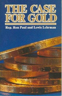 The Case for Gold: A Minority Report of the U.S. Gold Commission