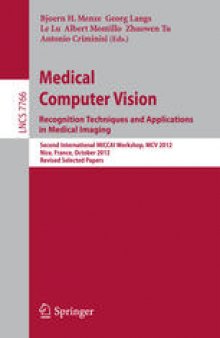 Medical Computer Vision. Recognition Techniques and Applications in Medical Imaging: Second International MICCAI Workshop, MCV 2012, Nice, France, October 5, 2012, Revised Selected Papers