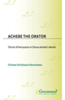 Achebe the Orator. The Art of Persuasion in Chinua Achebe's Novels
