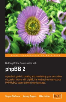 Building Online Communities with Phpbb 2: A Practical Guide to Creating and Maintaining Online Discussion Forums with Phpbb, the Leading Free Open Source Php/Mysql-Based Bulletin Board