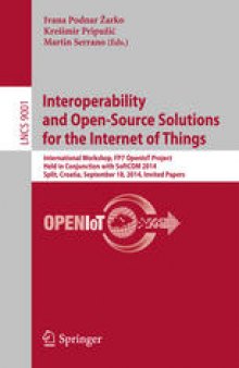 Interoperability and Open-Source Solutions for the Internet of Things: International Workshop, FP7 OpenIoT Project, Held in Conjunction with SoftCOM 2014, Split, Croatia, September 18, 2014, Invited Papers