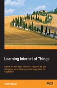 Learning Internet of Things: Explore and learn about Internet of Things with the help of engaging and enlightening tutorials designed for Raspberry Pi