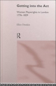 Getting into the Act: Women Playwrights in London, 1776 - 1829 (Critical Readers in Theory and Practice)