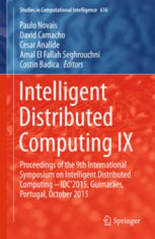 Intelligent Distributed Computing IX: Proceedings of the 9th International Symposium on Intelligent Distributed Computing – IDC'2015, Guimarães, Portugal, October 2015