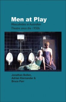 Men at Play: Masculinities in Australian Theatre since the 1950s. (Australian Playwrights Monograph)