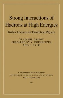 Strong Interactions of Hadrons at High Energies: Gribov Lectures on Theoretical Physics (Cambridge Monographs on Particle Physics, Nuclear Physics and Cosmology)