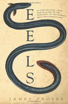 Eels: An Exploration, from New Zealand to the Sargasso, of the World's Most Mysterious Fish  