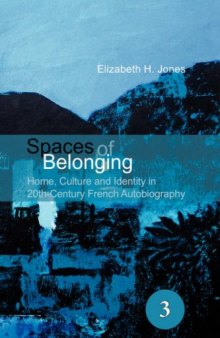 Spaces of Belonging: Home, Culture and Identity in 20th Century French Autobiography (Spatial Practices)