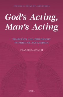 God's Acting, Man's Acting: Tradition and Philosophy in Philo of Alexandria (Studies in Philo of Alexandria)