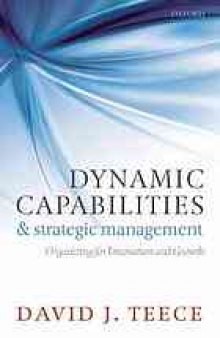 Dynamic capabilities and strategic management : organizing for innovation and growth