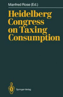 Heidelberg Congress on Taxing Consumption: Proceedings of the International Congress on Taxing Consumption, Held at Heidelberg, June 28–30, 1989