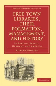 Free Town Libraries, their Formation, Management, and History: In Britain, France, Germany, and America (Cambridge Library Collection - Printing and Publishing History)