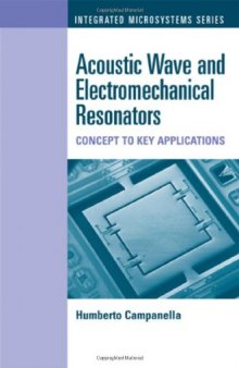 Acoustic Wave and Electromechanical Resonators: Concept to Key Applications (Integrated Microsystems)