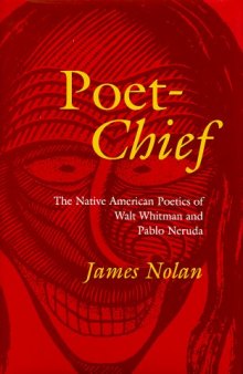 Poet-Chief: The Native American Poetics of Walt Whitman and Pablo Neruda