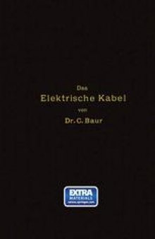 Das Elektrische Kabel: Eine Darstellung der Grundlagen für Fabrikation, Verlegung und Betrieb