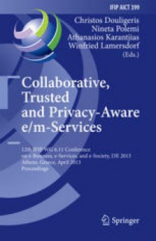 Collaborative, Trusted and Privacy-Aware e/m-Services: 12th IFIP WG 6.11 Conference on e-Business, e-Services, and e-Society, I3E 2013, Athens, Greece, April 25-26, 2013. Proceedings