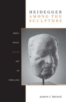Heidegger among the sculptors : body, space, and the art of dwelling
