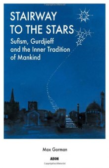 Stairway to the stars : Sufism, Gurdjieff, and the inner tradition of mankind