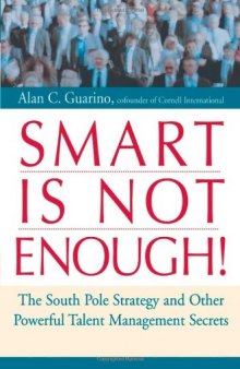 Smart Is Not Enough!: The South Pole Strategy and Other Powerful Talent Management Secrets