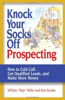 Knock your socks off prospecting: how to cold call, get qualified leads, and make more money