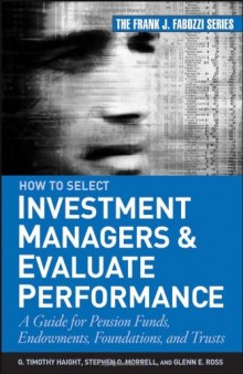 How to Select Investment Managers & Evaluate Performance: A Guide for Pension Funds, Endowments, Foundations, and Trusts