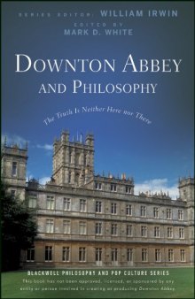 Downton Abbey and Philosophy: The Truth Is Neither Here Nor There