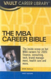 The MBA Career Bible, 2005 Edition: The Vault Guide to Careers and Hiring for Business School Students and Recent Graduates