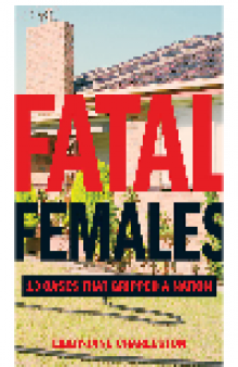 Fatal Females. 13 Cases That Gripped a Nation