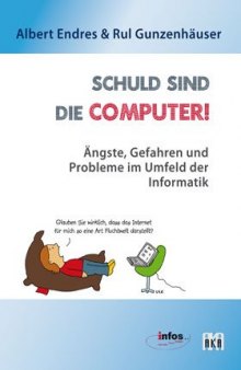 Schuld sind die Computer! : Ängste, Gefahren und Probleme im Umfeld der Informatik