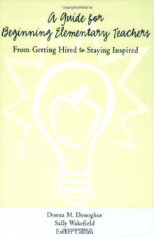 A Guide for Beginning Elementary Teachers: From Getting Hired to Staying Inspired