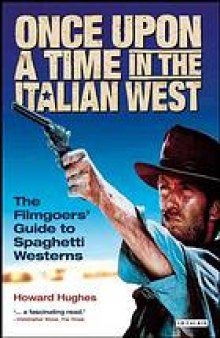 Once upon a time in the Italian West : the filmgoers’ guide to spaghetti westerns