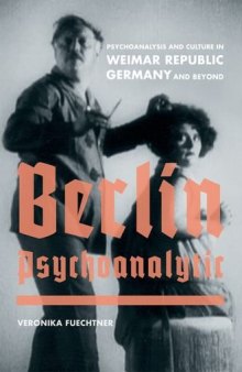 Berlin Psychoanalytic : psychoanalysis and culture in Weimar Republic Germany and beyond