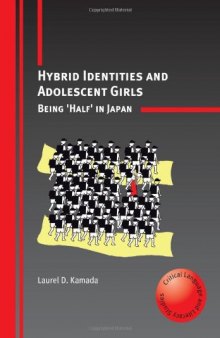 Hybrid Identities and Adolescent Girls: Being 'Half' in Japan (Critical Language and Literacy Studies)