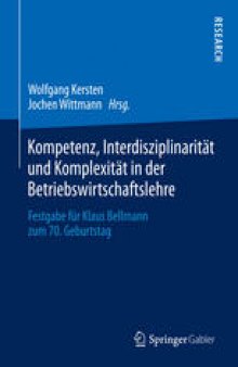 Kompetenz, Interdisziplinarität und Komplexität in der Betriebswirtschaftslehre: Festgabe für Klaus Bellmann zum 70. Geburtstag