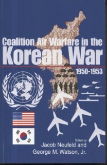 Coalition Air Warfare in the Korean War, 1950-1953: Proceedings, Air Force Historical Foundation Symposium, Andrews AFB, Maryland, May 7-8, 2002