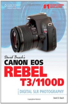 David Busch's Canon EOS Rebel T3 1100D Guide to Digital SLR Photography  