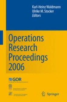 Operations Research Proceedings 2006: Selected Papers of the Annual International Conference of the German Operations Research Society (GOR), Jointly Organized with the Austrian Society of Operations Research (ÖGOR) and the Swiss Society of Operations Research (SVOR) Karlsruhe, September 6–8, 2006