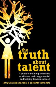 The truth about talent : a guide to building a dynamic workforce, realising potential, and helping people to succeed