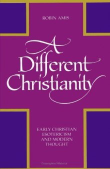 A Different Christianity: Early Christian Esotericism and Modern Thought 