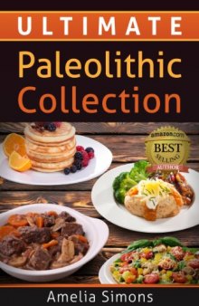 Ultimate Paleolithic Collection: 4 Weeks of Fabulous Paleolithic Breakfasts, Lunches, and Dinners with Appetizers and Desserts ALL IN ONE!