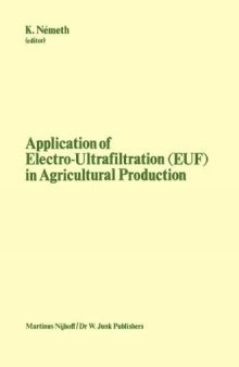 Application of Electro-Ultrafiltration (EUF) in Agricultural Production: Proceedings of the First International Symposium on the Application of Electro-Ultrafiltration in Agricultural Production, organized by the Hungarian Ministry of Agriculture and the Central Research Institute for Chemistry of the Hungarian Academy of Sciences, Budapest, May 6–10, 1980