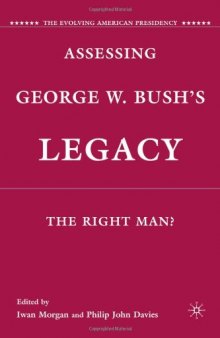 Assessing George W. Bush's Legacy: The Right Man? (The Evolving American Presidency)  