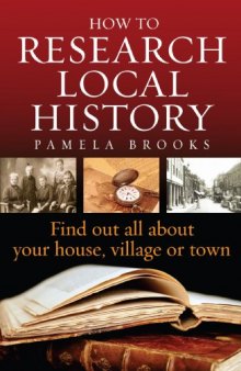 How to Research Local History, 2nd edition - Find out all about your house, village or town