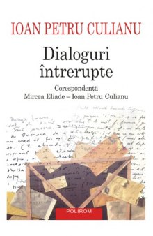 Dialoguri întrerupte : corespondenţă Mircea Eliade - Ioan Petru Culianu