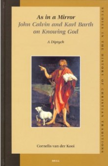 As in a Mirror: John Calvin and Karl Barth On Knowing God (Studies in the History of Christian Traditions)