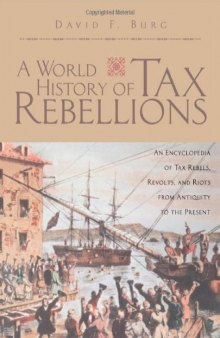 A World History of Tax Rebellions: An Encyclopedia of Tax Rebels, Revolts, and Riots from Antiquity to the Present