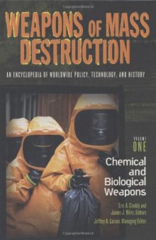 Weapons of Mass Destruction: An Encyclopedia of Worldwide Policy, Technology, and History; Volume I: Chemical and Biological Weapons and Volume II:: ... Technology, and History