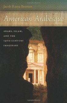 American Arabesque: Arabs and Islam in the Nineteenth Century Imaginary